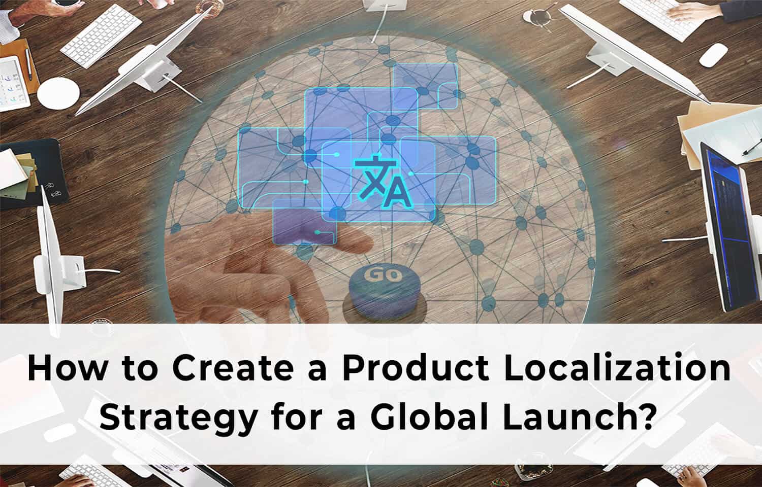 Your Guide For A Product Global Localization Strategy In 2023!